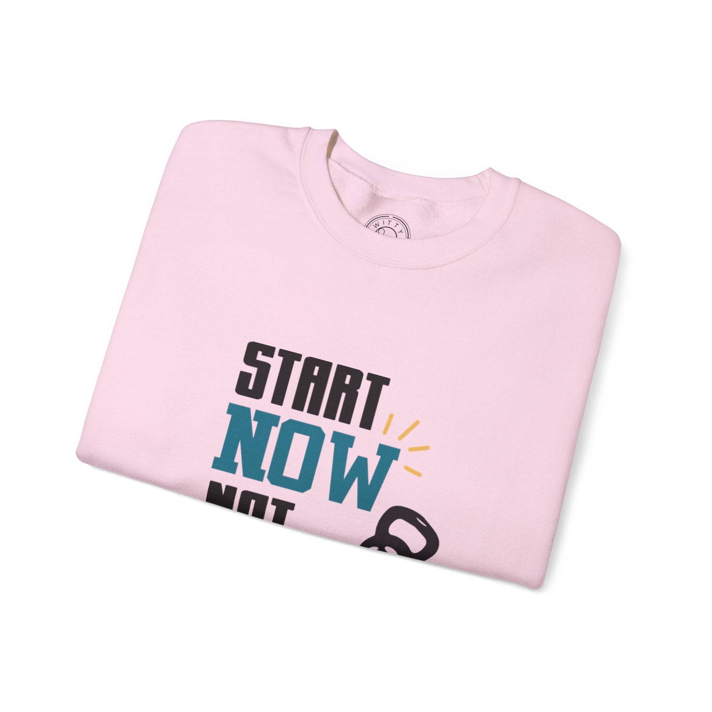 Start Now Not Tomorrow - Sweatshirt