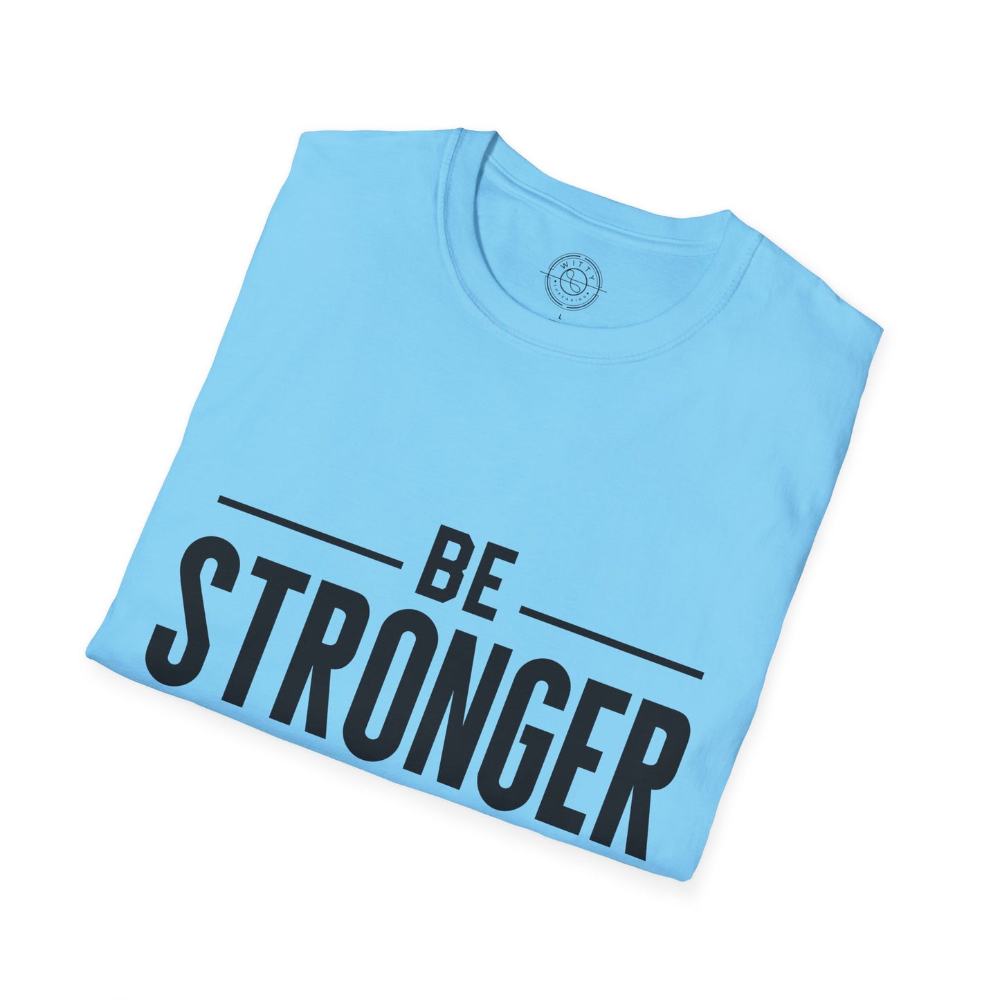 Be Stronger Than Your Excuses - T-Shirt