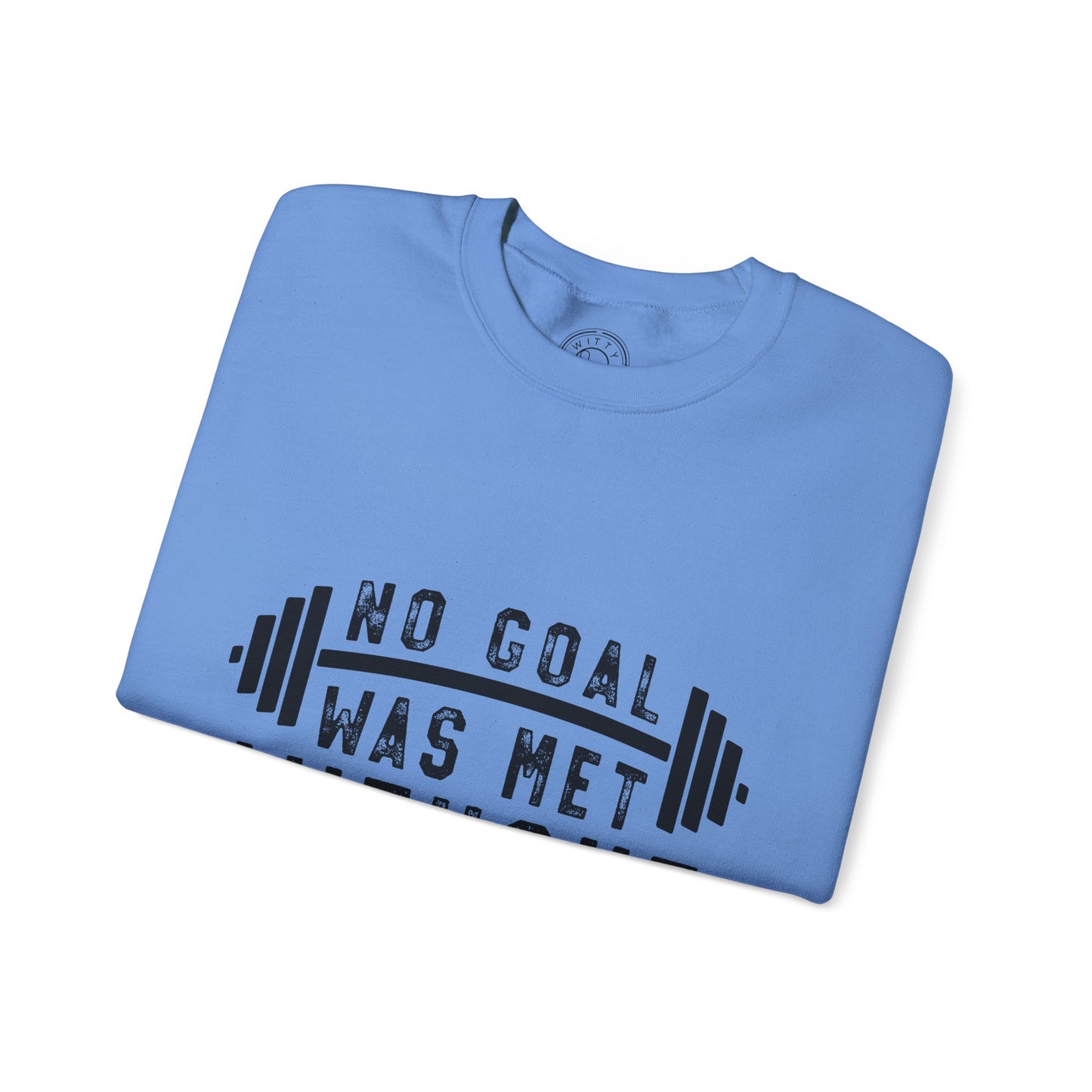 No Goal Was Met Without a Little Sweat - Sweatshirt