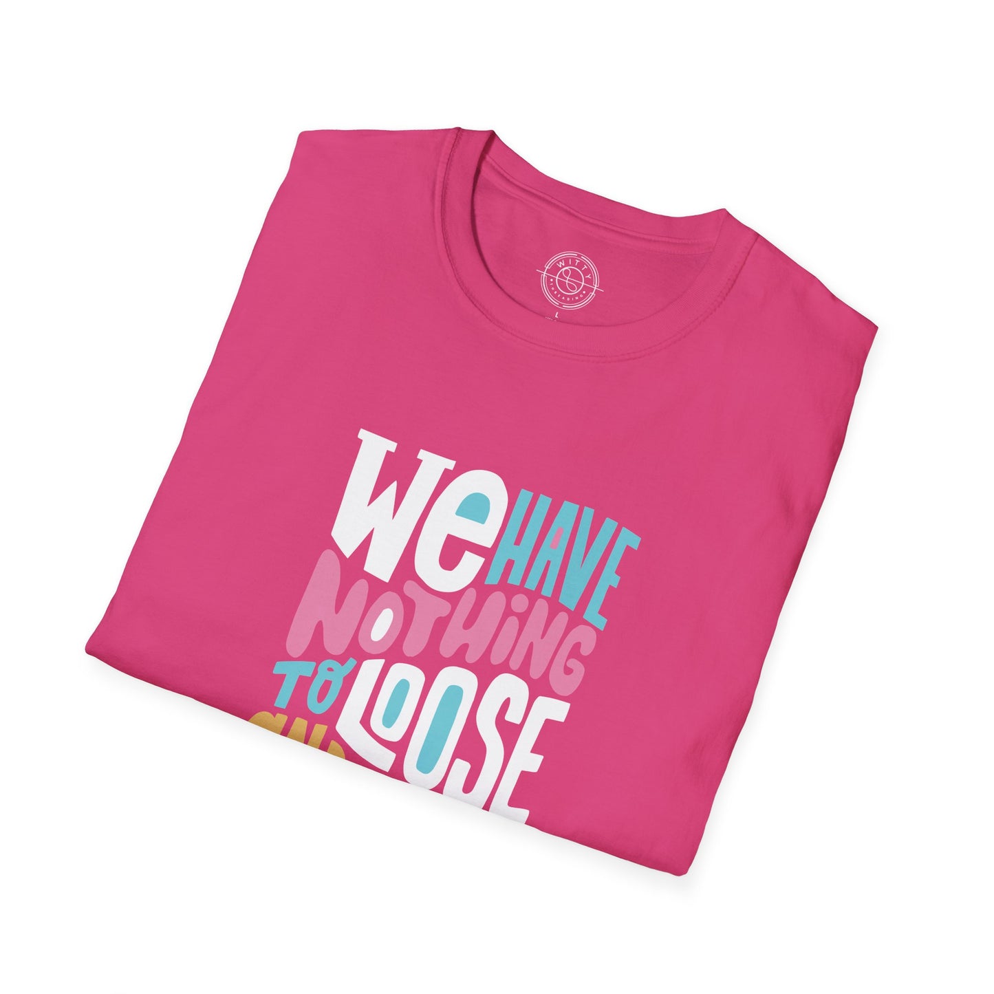 We Have Nothing to Loose - T-Shirt