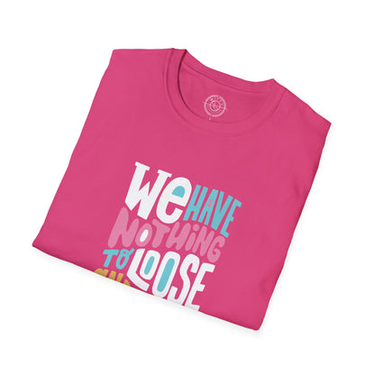 We Have Nothing to Loose - T-Shirt