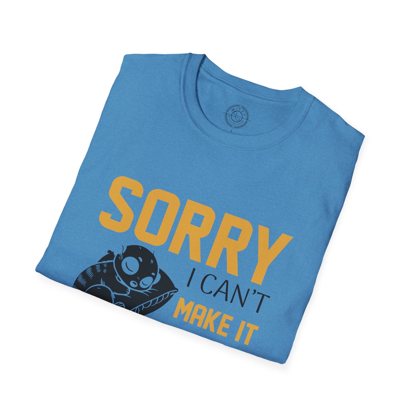 Sorry I Can't Make it - T-Shirt