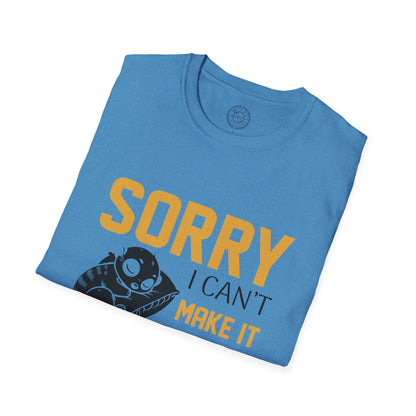 Sorry I Can't Make it - T-Shirt