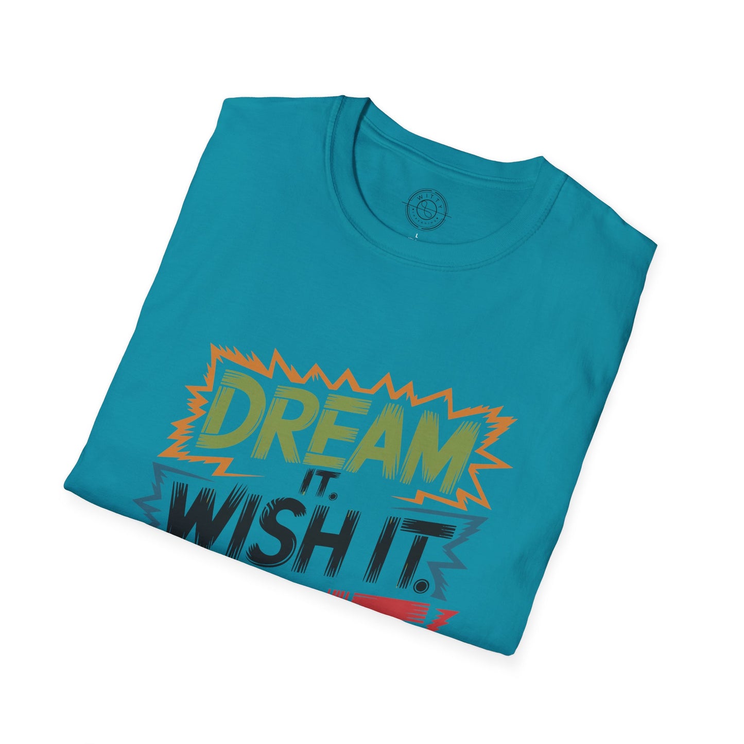 Dream it Wish it Do it - T-Shirt