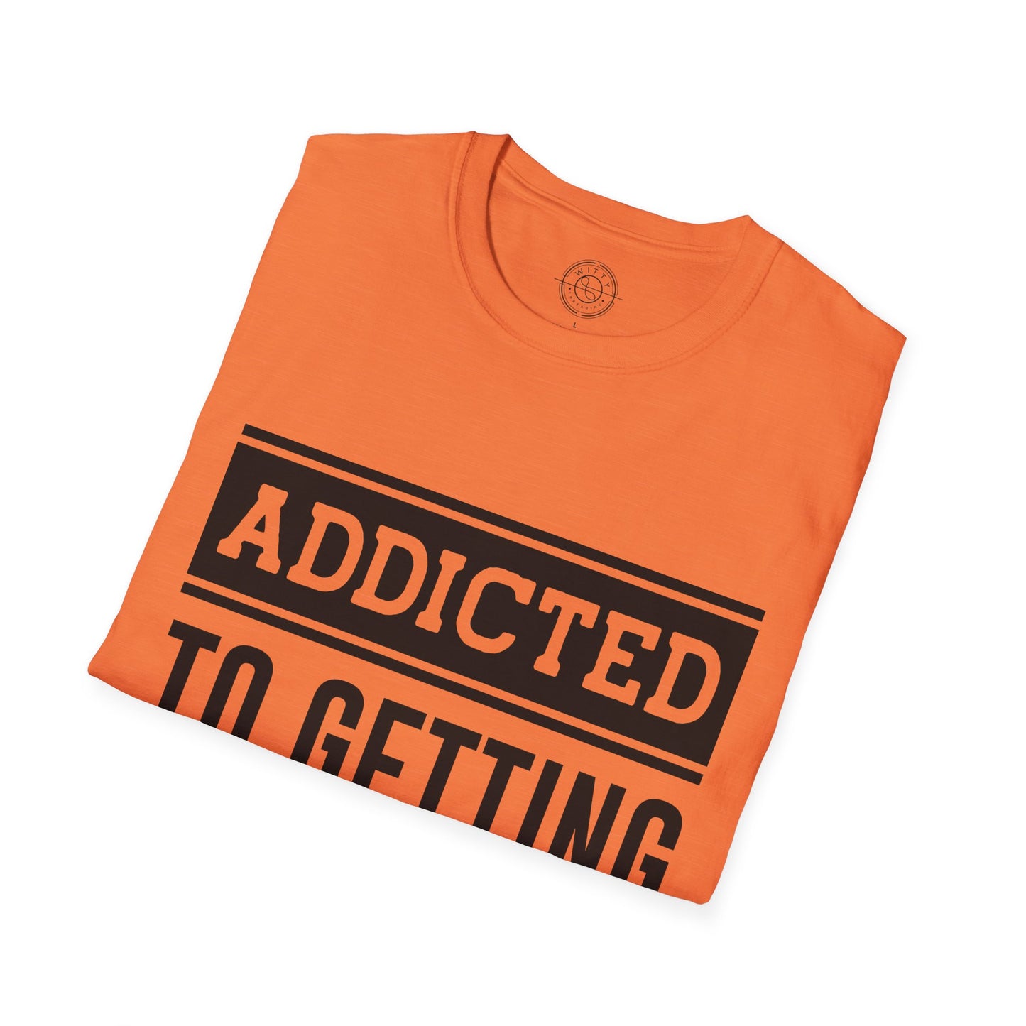 Addicted to getting Stronger- T-Shirt