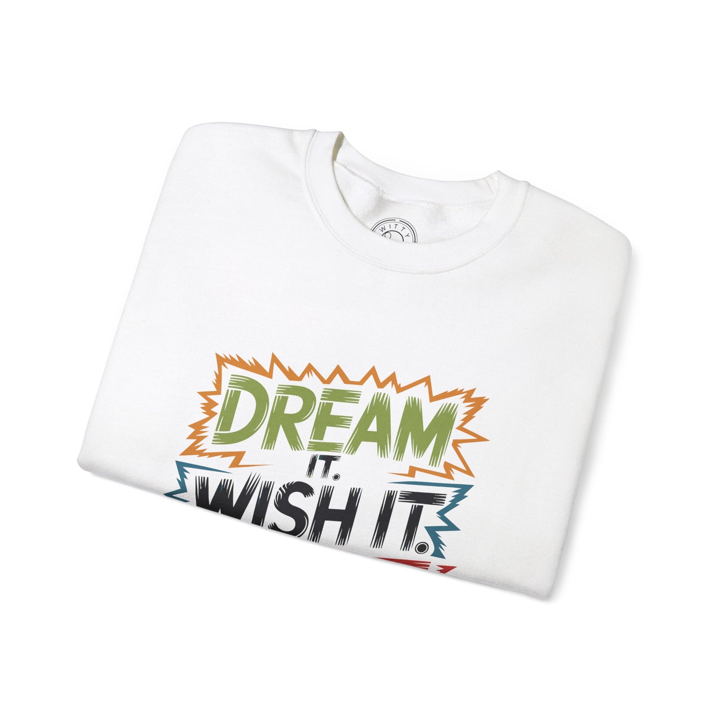 Dream it Wish it Do it - Sweatshirt