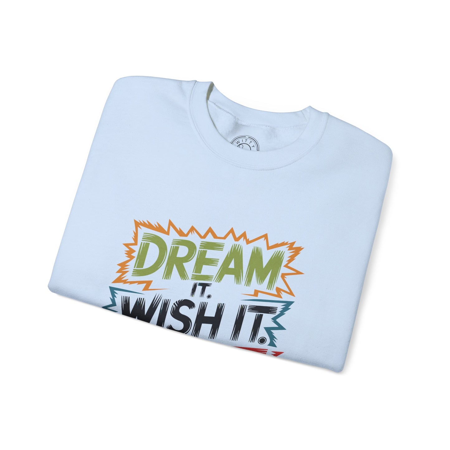 Dream it Wish it Do it - Sweatshirt