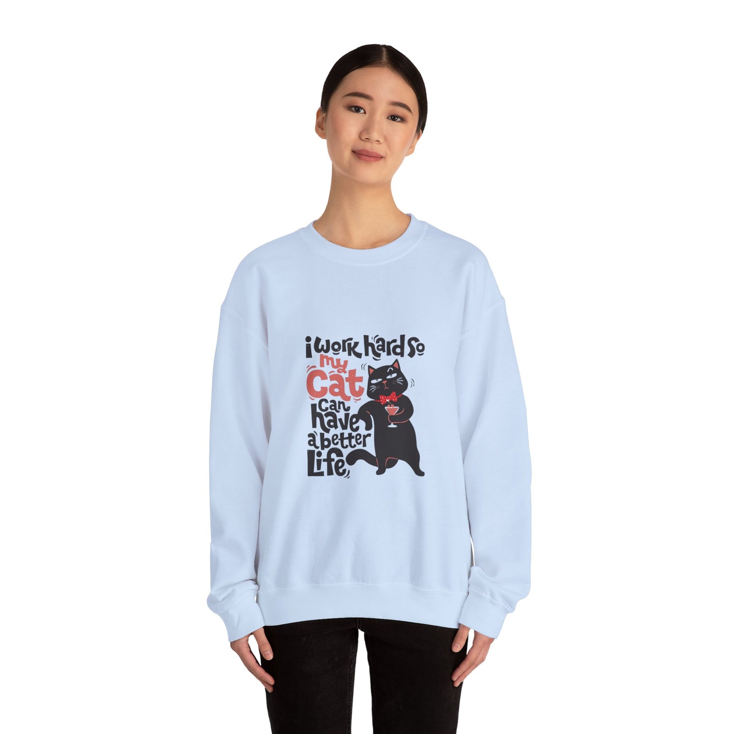 I work hard so my CAT can have a BETTER LIFE - Sweatshirt