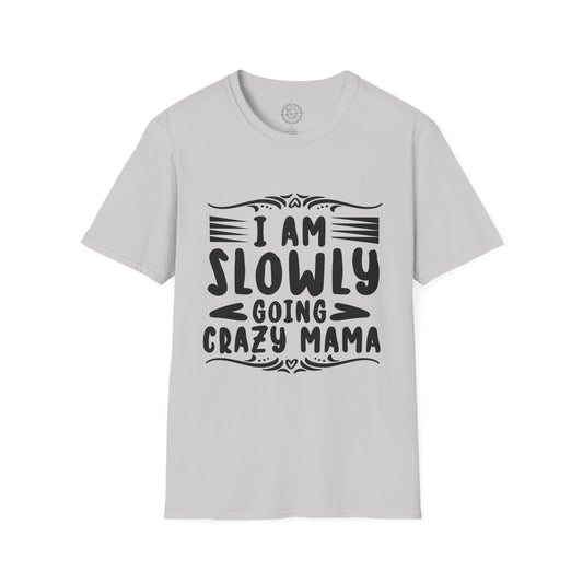 I'm Slowly Going Crazy Mama - T-Shirt