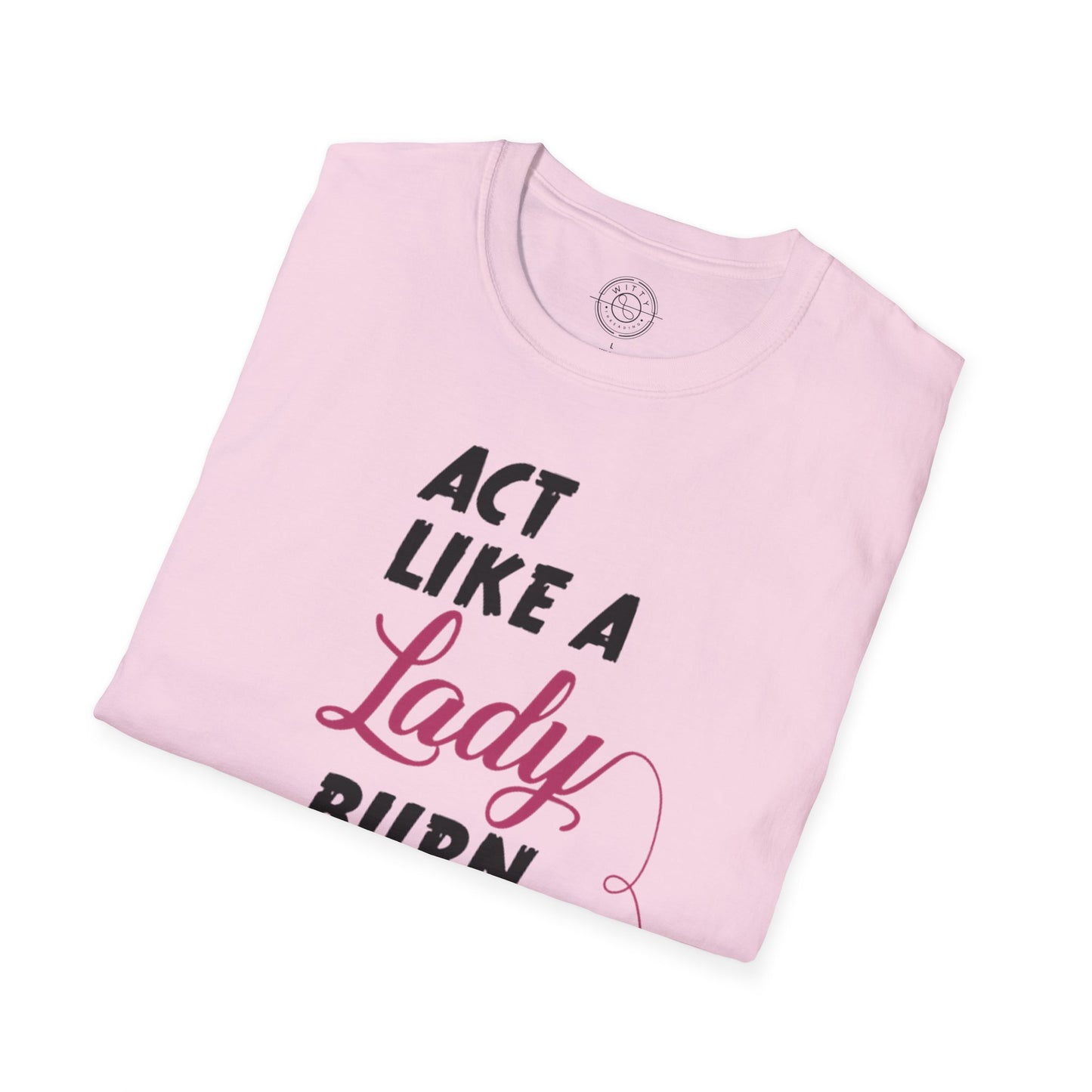 Act Like a LADY Burn Like a BOSS - T-Shirt