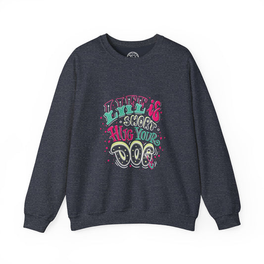 Life is short Hug your DOG - Sweatshirt