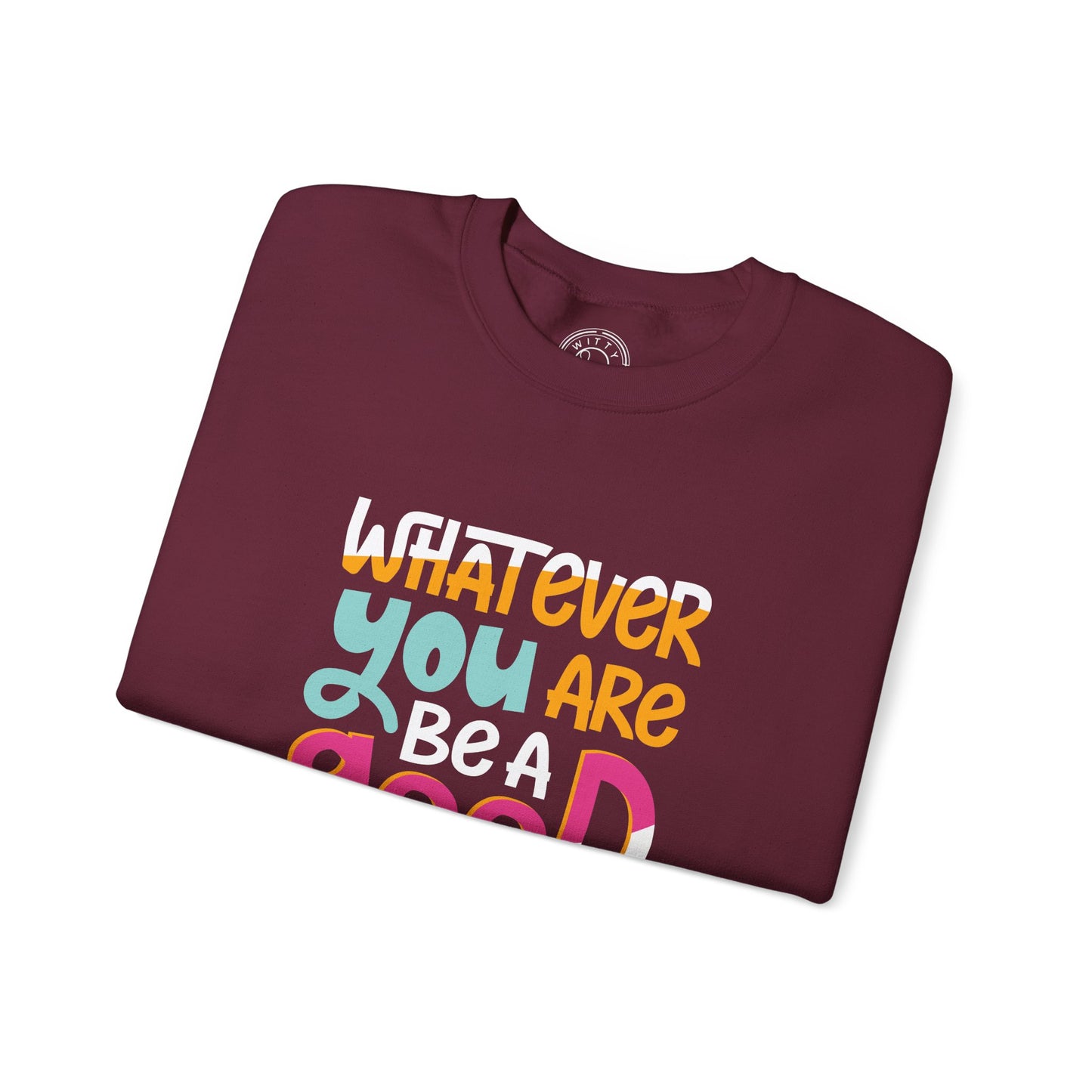 Whatever YOU'RE be a GOOD ONE - Sweatshirt