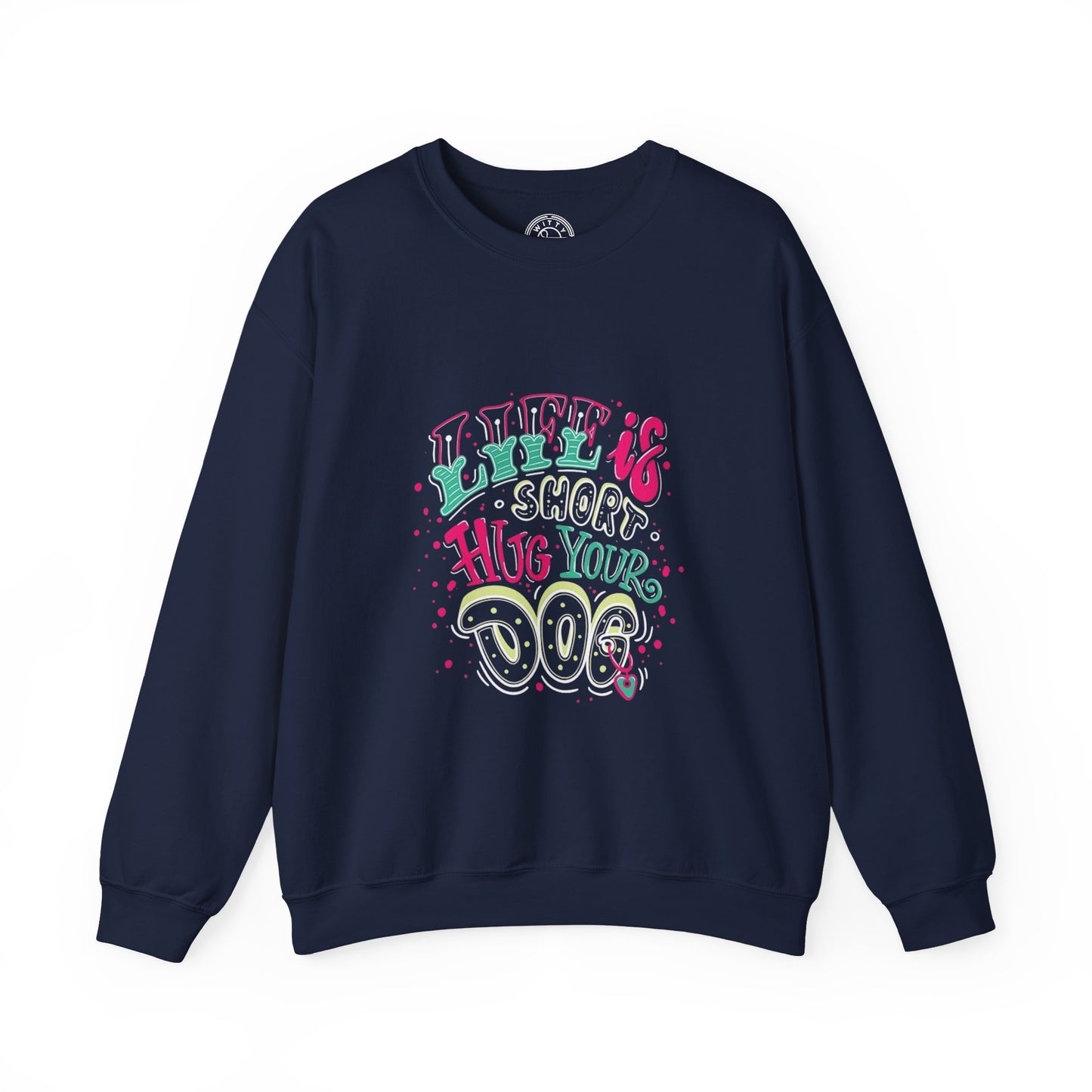 Life is short Hug your DOG - Sweatshirt