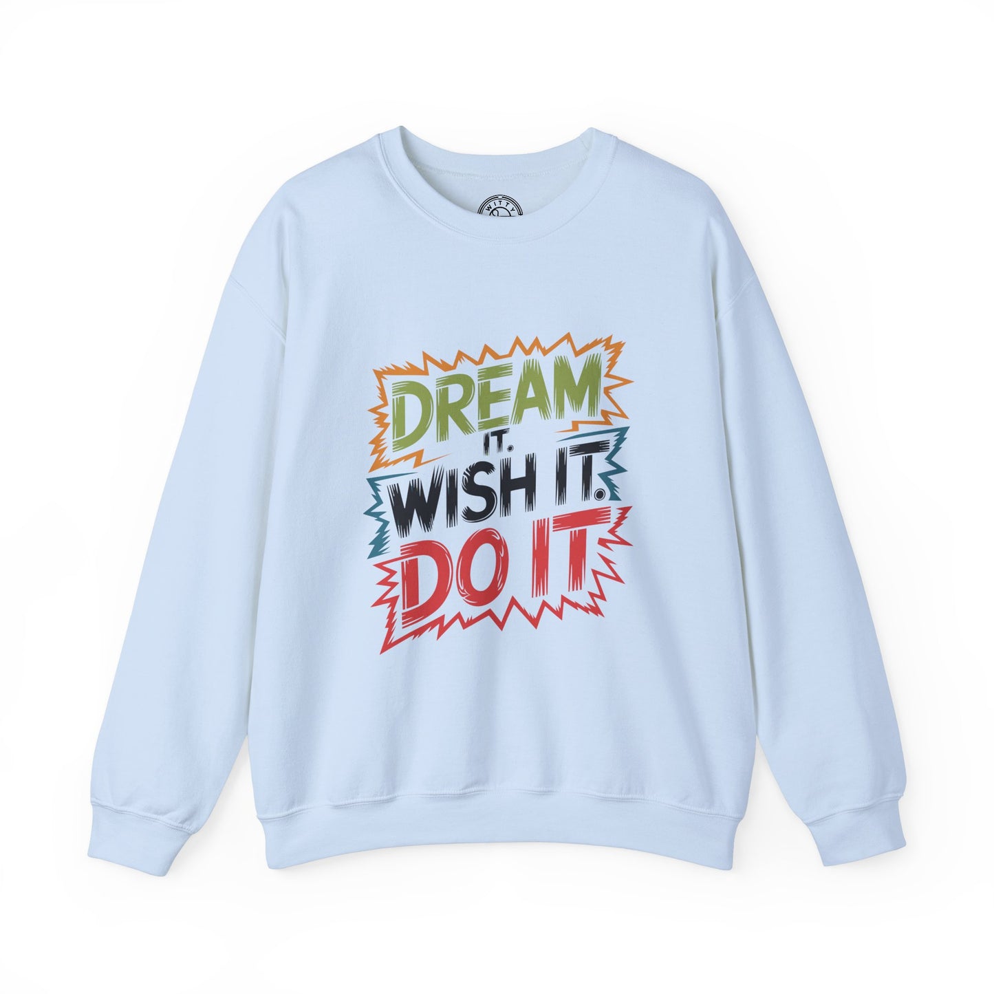 Dream it Wish it Do it - Sweatshirt