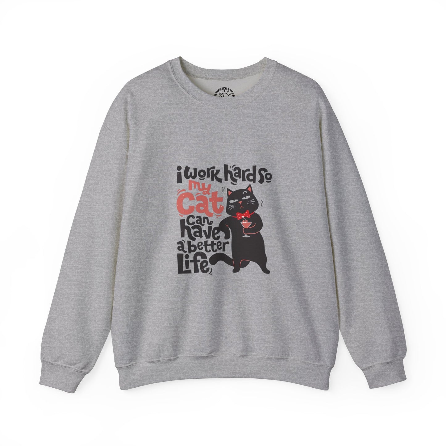 I work hard so my CAT can have a BETTER LIFE - Sweatshirt