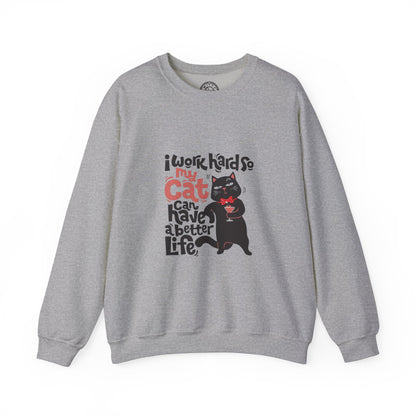 I work hard so my CAT can have a BETTER LIFE - Sweatshirt