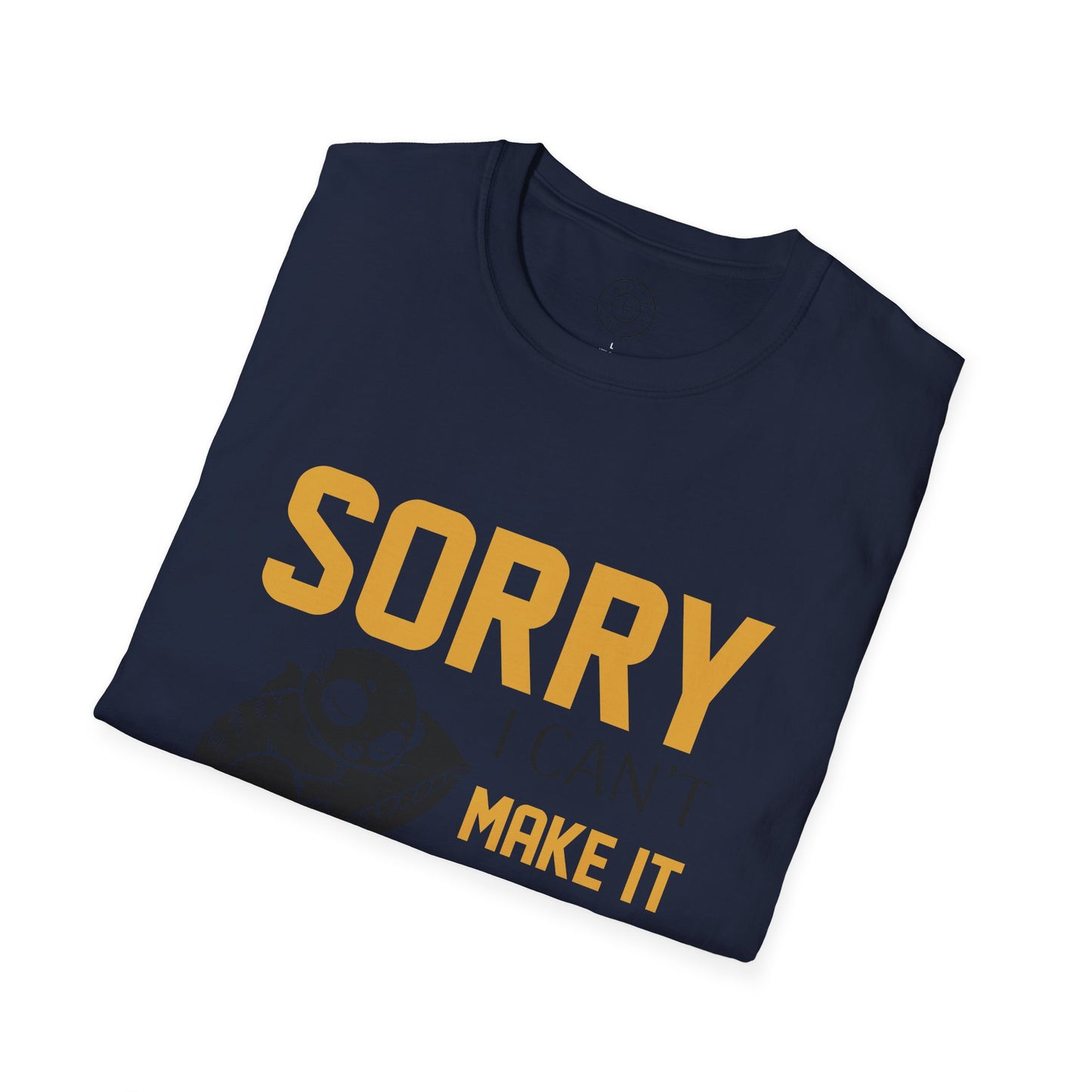 Sorry I Can't Make it - T-Shirt