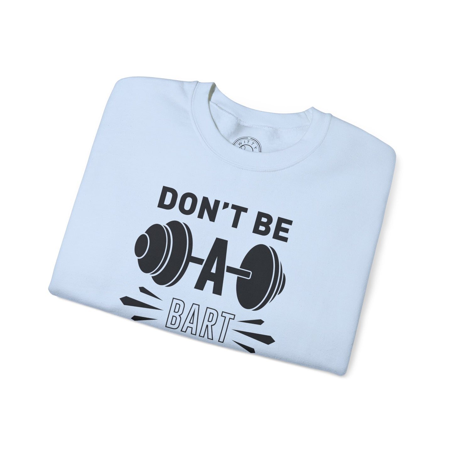 Don't be a BART burn that FAT - Sweatshirt