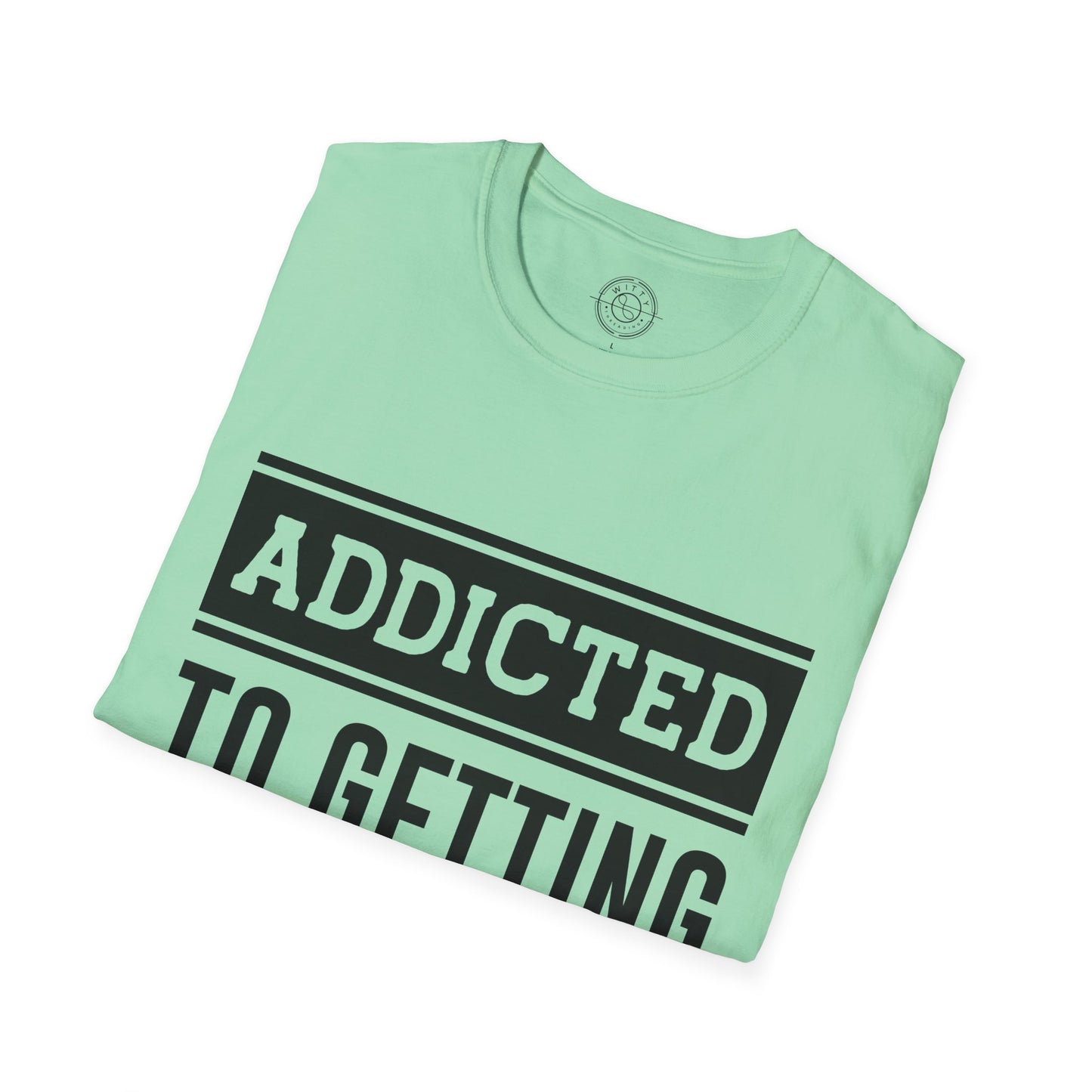 Addicted to getting Stronger- T-Shirt
