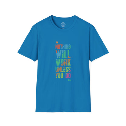 Nothing Will Work Unless You Do - T-Shirt