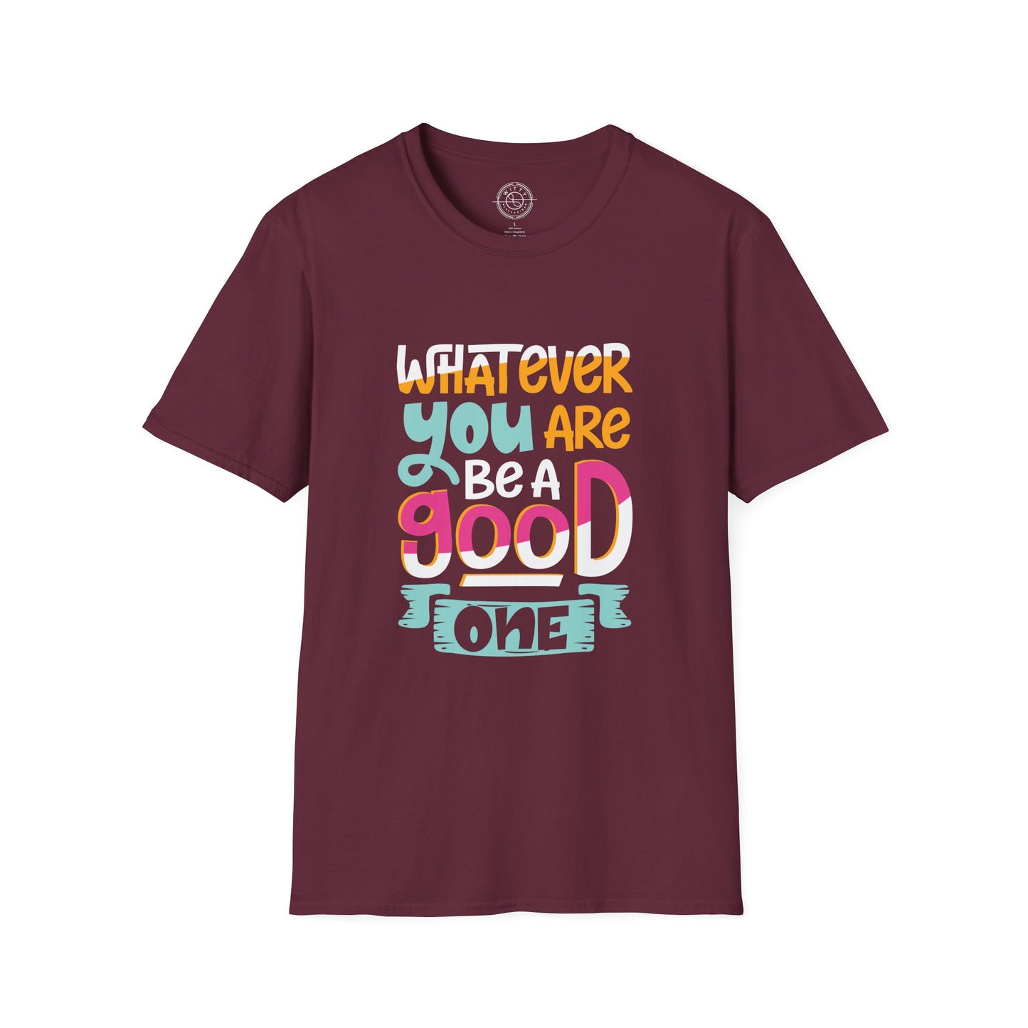 Whatever YOU'RE be a GOOD ONE - T-Shirt