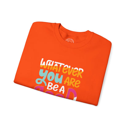 Whatever YOU'RE be a GOOD ONE - Sweatshirt