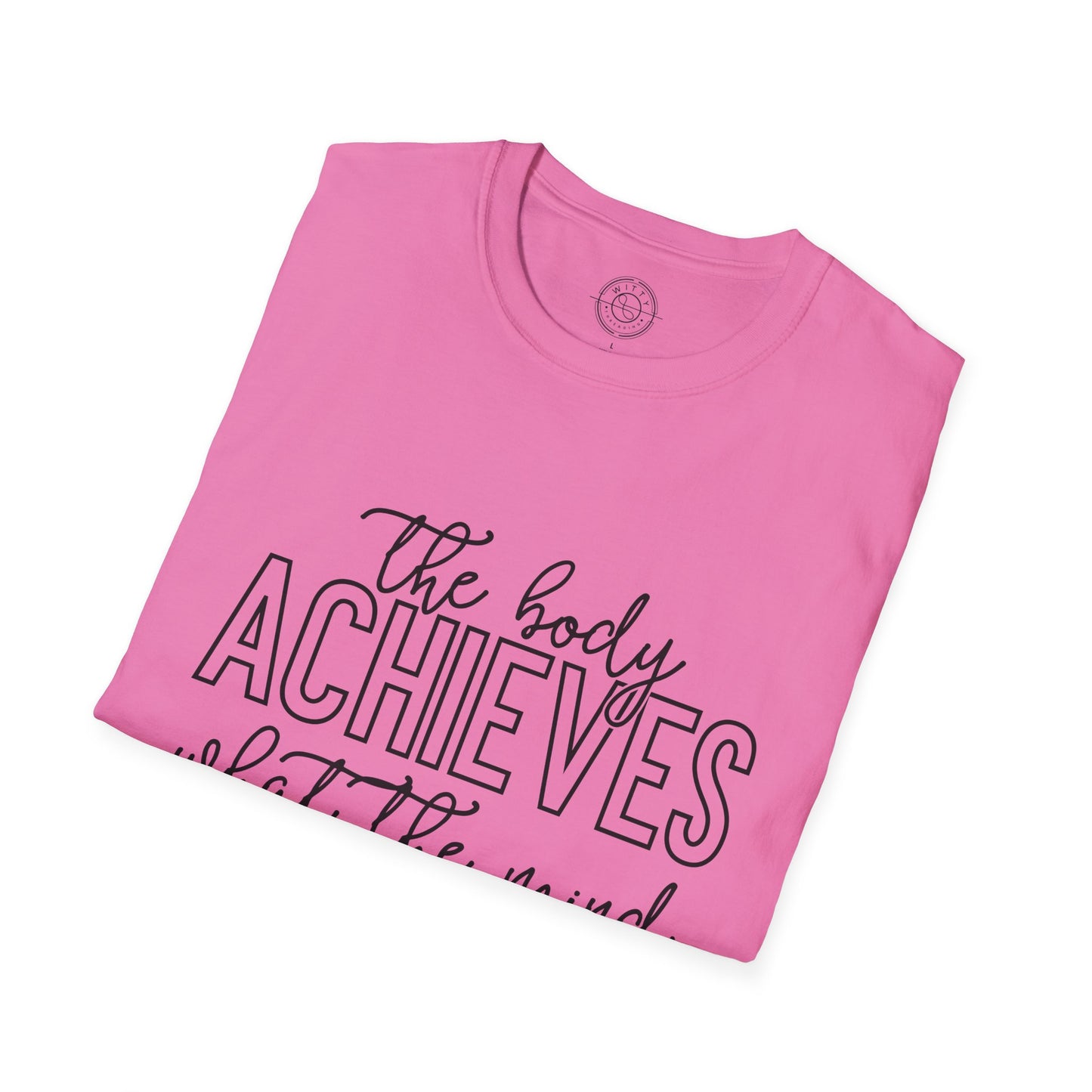 The Body Achieves What the Mind Believes - T-Shirt