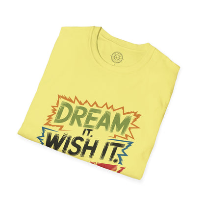 Dream it Wish it Do it - T-Shirt