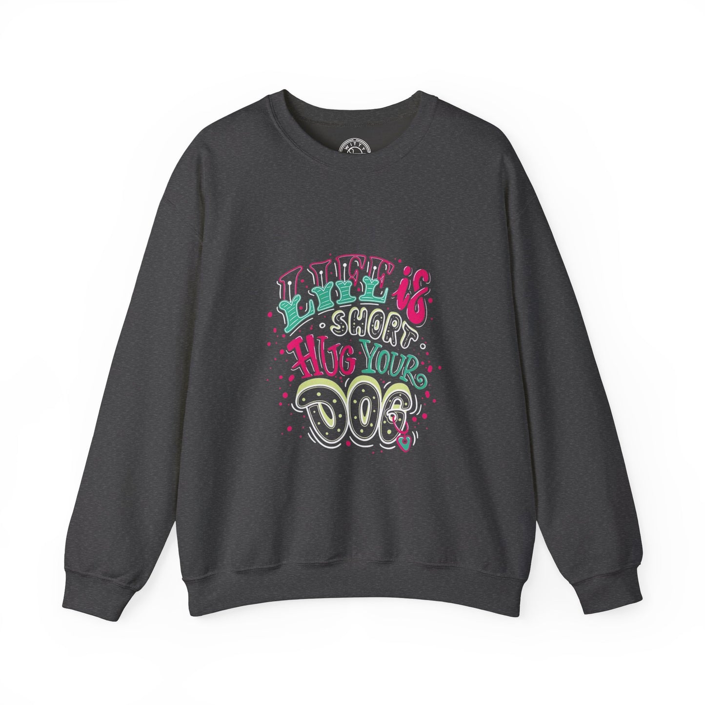 Life is short Hug your DOG - Sweatshirt