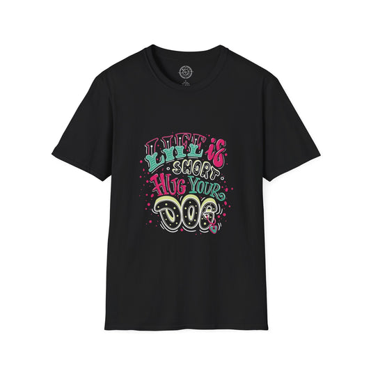 Life is short Hug your DOG - T-Shirt