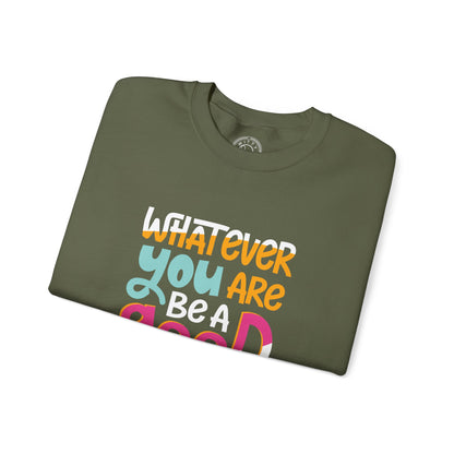Whatever YOU'RE be a GOOD ONE - Sweatshirt