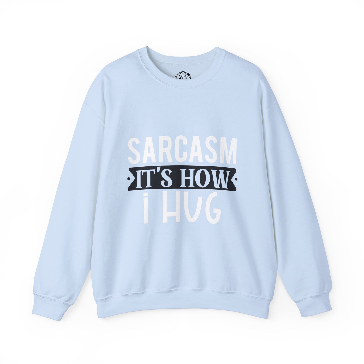 Sarcasm It's how I hug - Sweatshirt