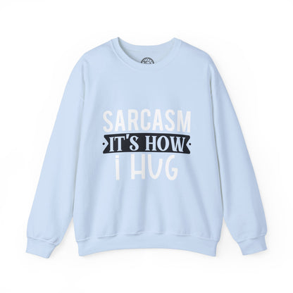 Sarcasm It's how I hug - Sweatshirt