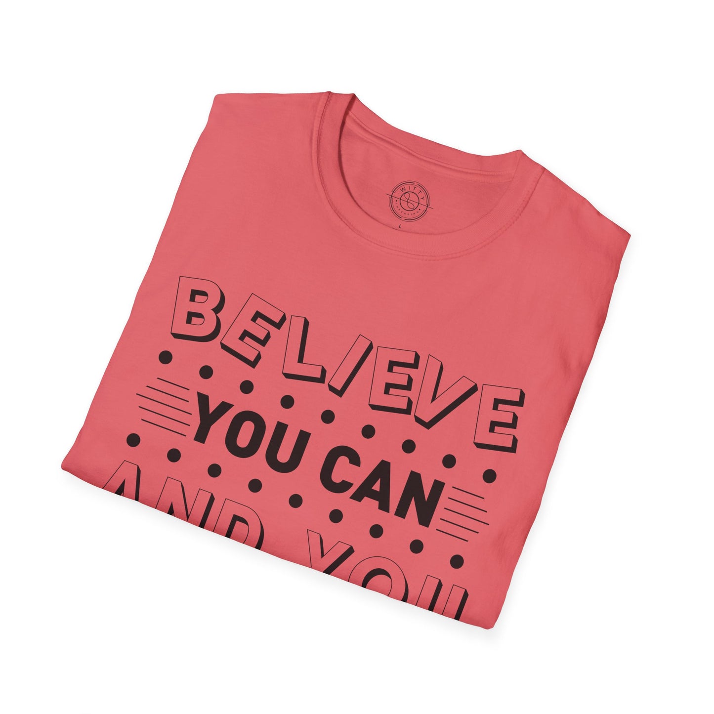 Believe You Can and You Will - T-Shirt