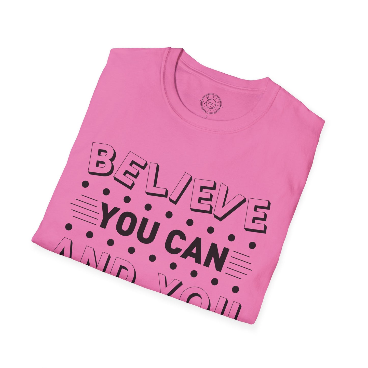 Believe You Can and You Will - T-Shirt