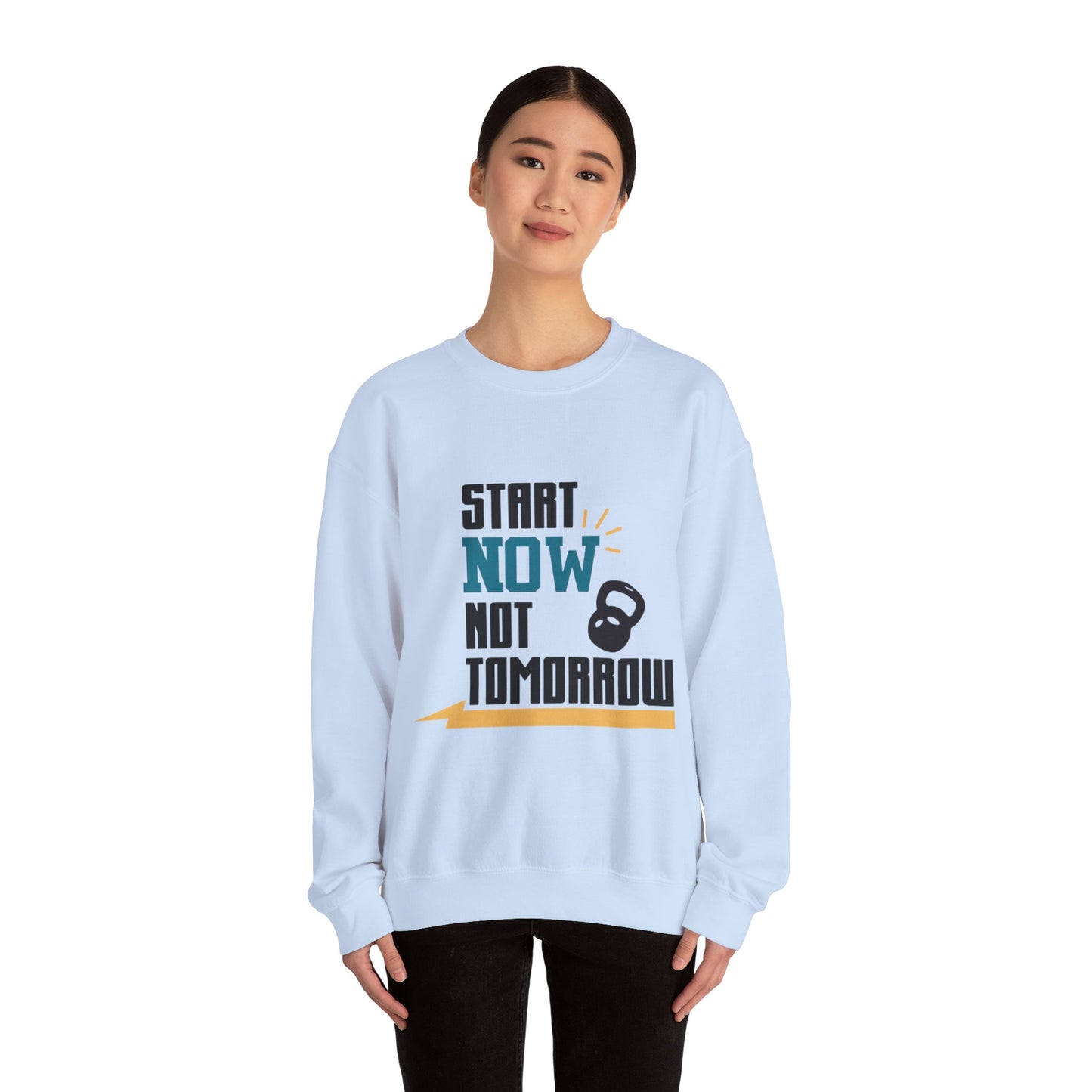 Start Now Not Tomorrow - Sweatshirt