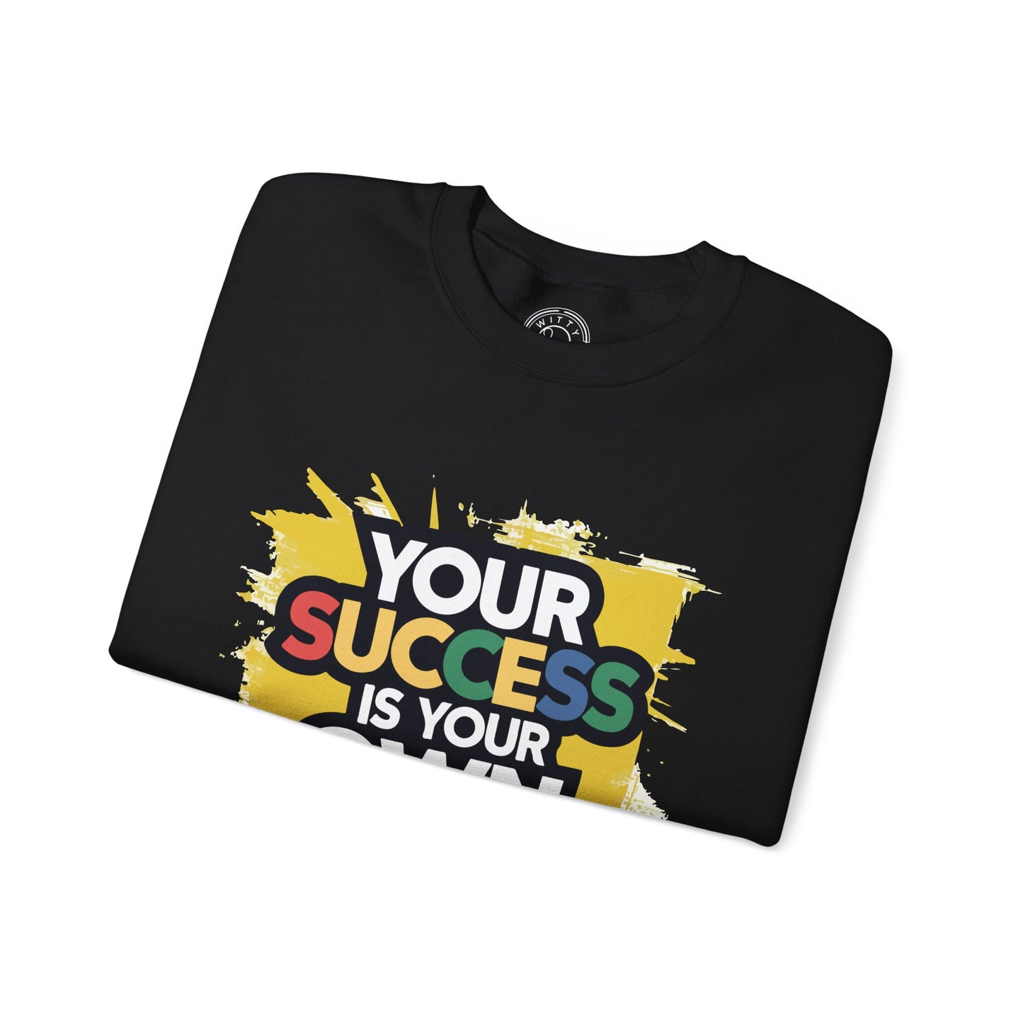 Your Success is Your Own Creation - Sweatshirt