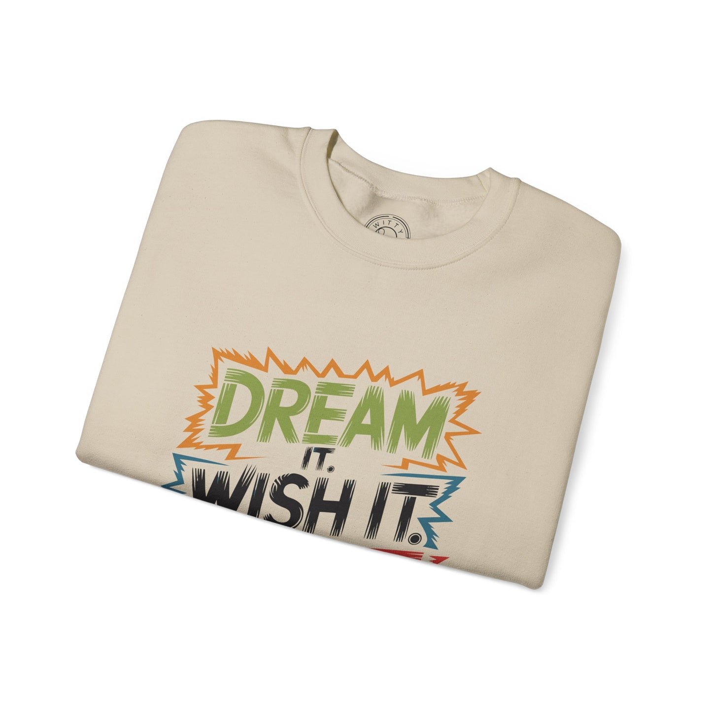 Dream it Wish it Do it - Sweatshirt