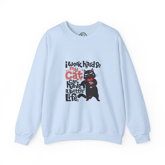 I work hard so my CAT can have a BETTER LIFE - Sweatshirt