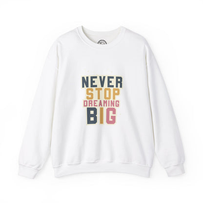 Never Stop Dreaming Big - Sweatshirt