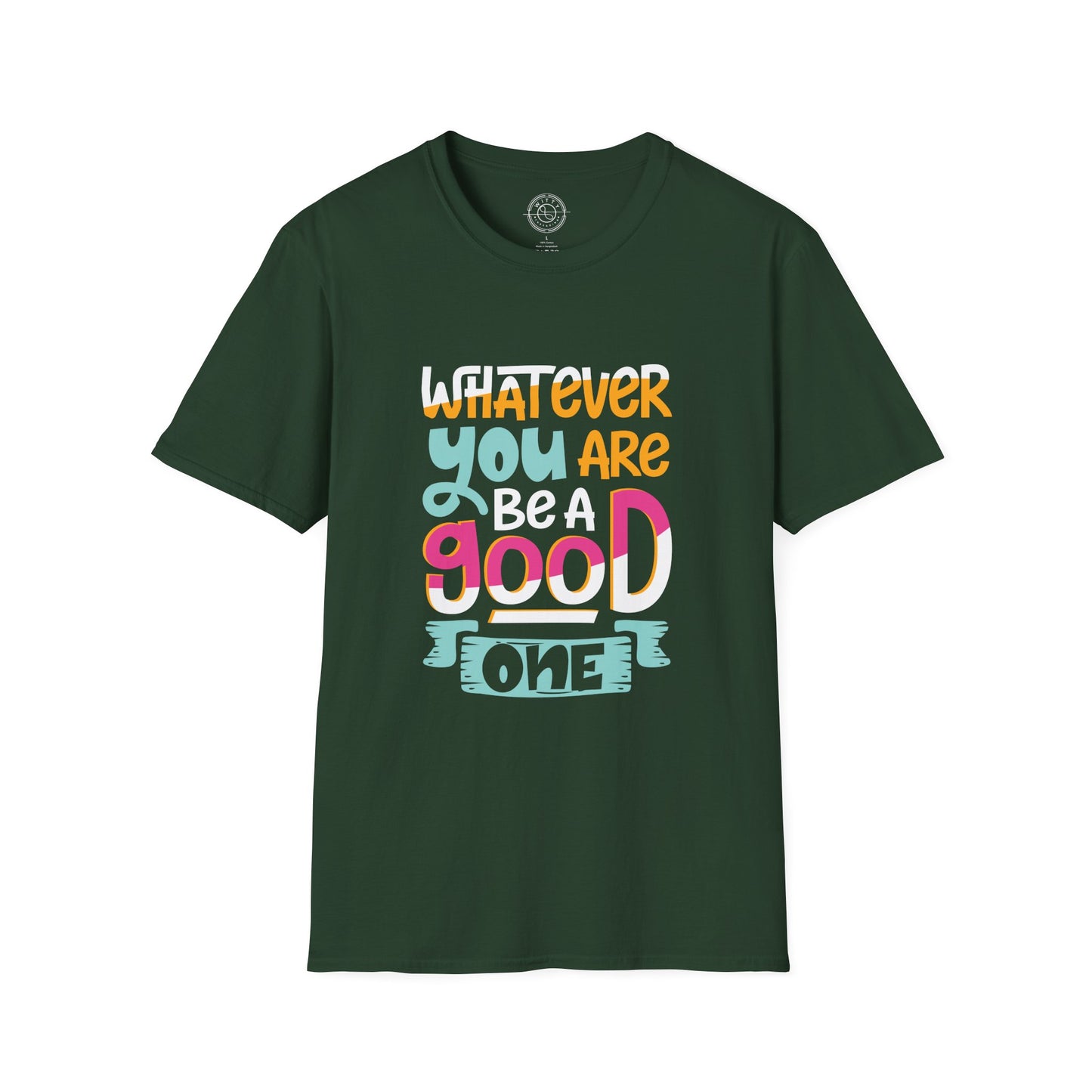 Whatever YOU'RE be a GOOD ONE - T-Shirt