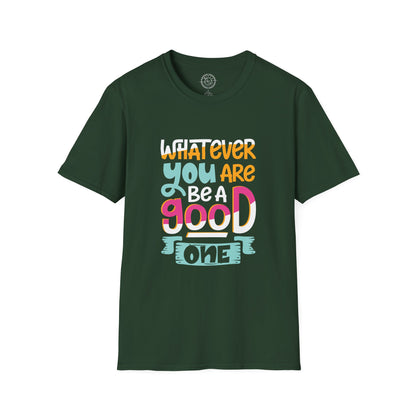 Whatever YOU'RE be a GOOD ONE - T-Shirt