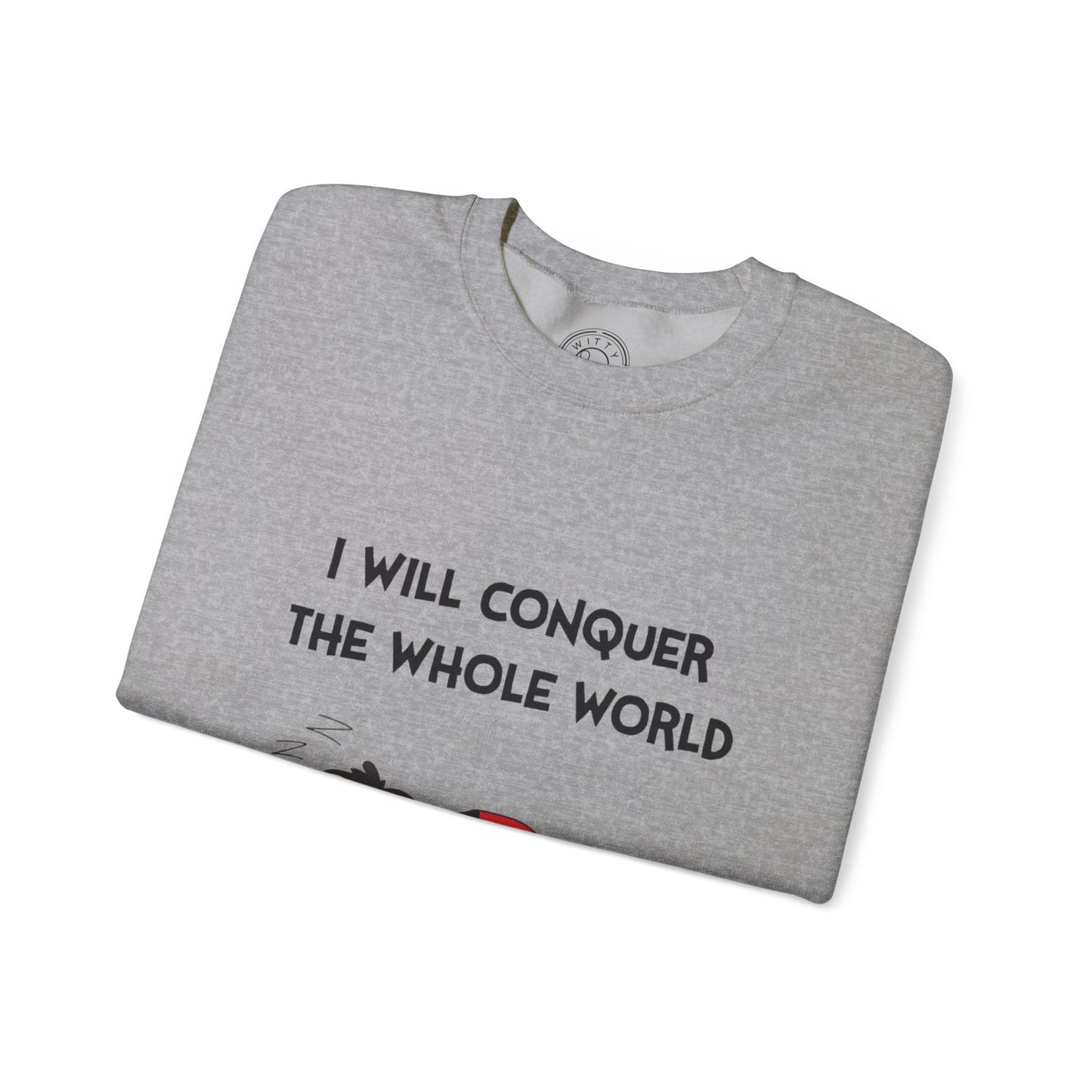 I'll Conquer The Whole World Tomorrow - Sweatshirt