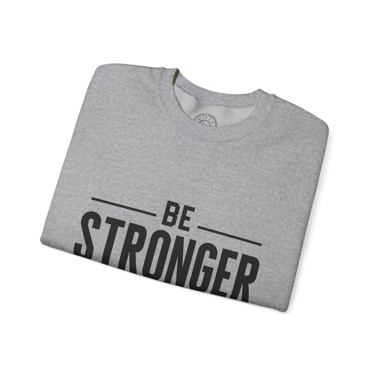 Be Stronger Than Your Excuses - Sweatshirt