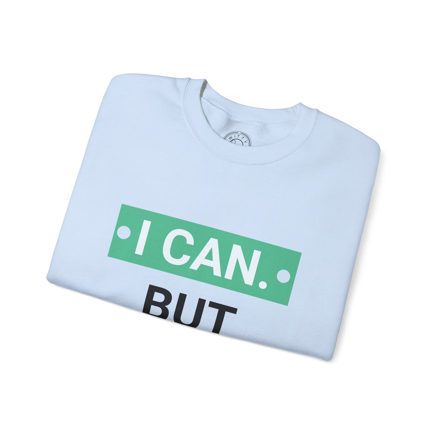 I Can BUT I Won't - Sweatshirt