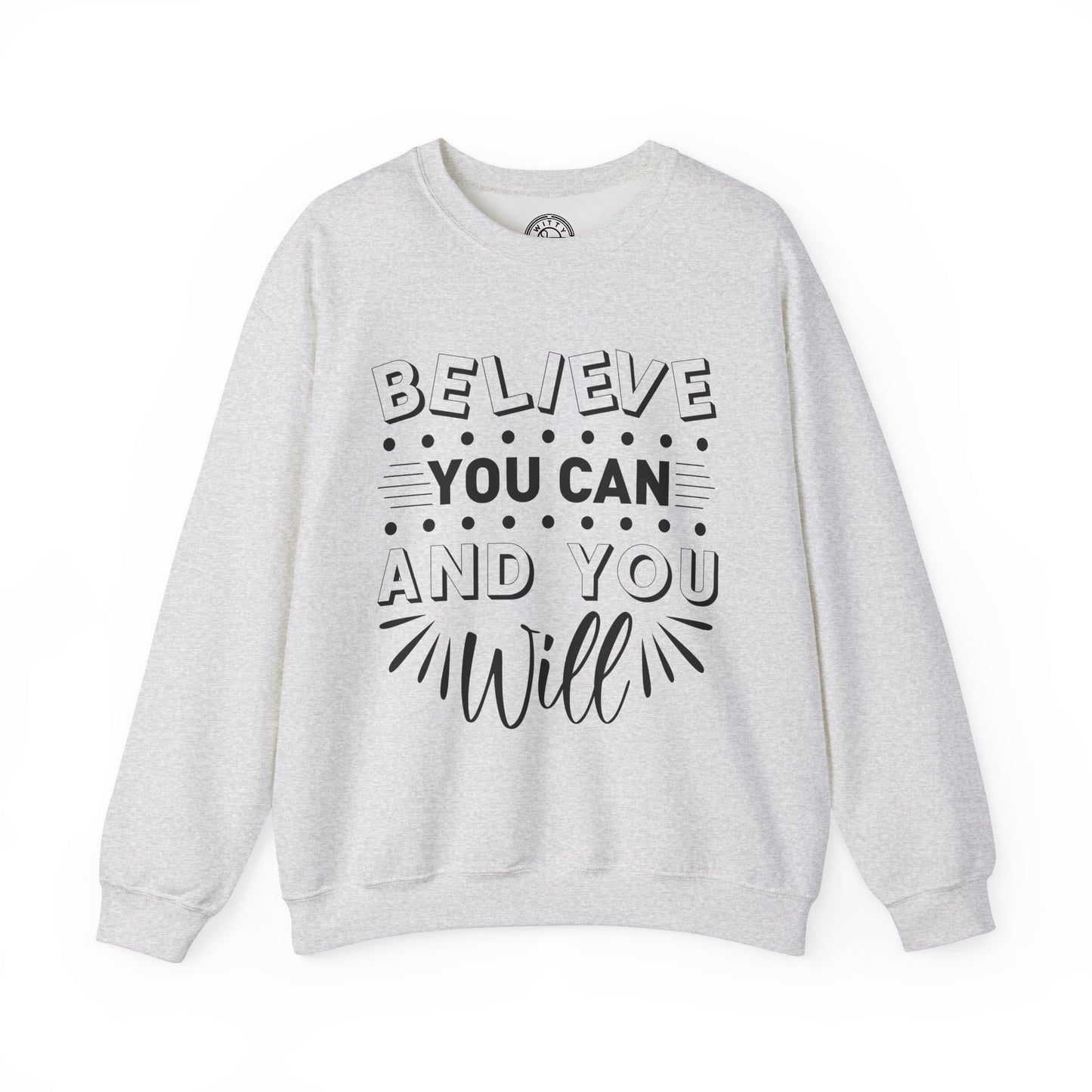 Believe You Can and You Will - Sweatshirt