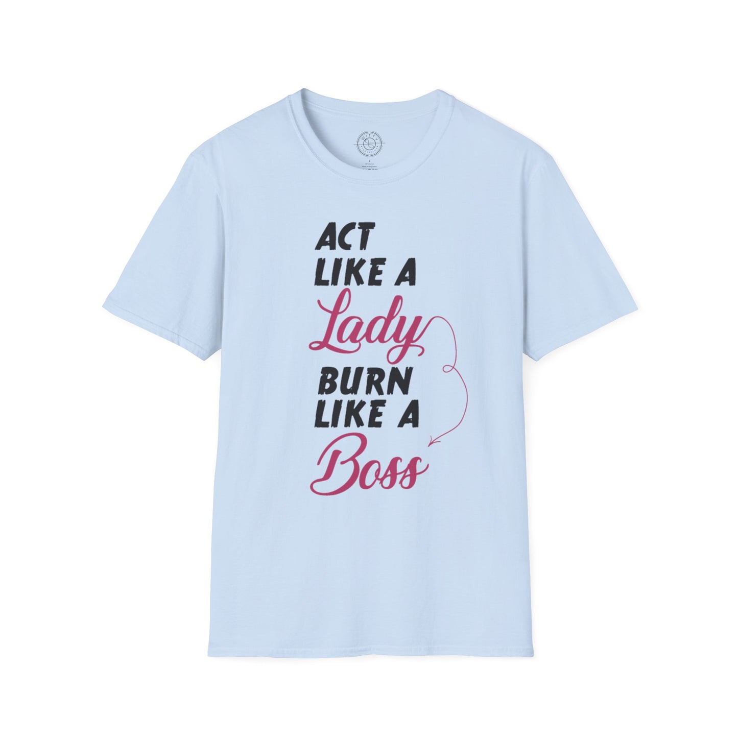 Act Like a LADY Burn Like a BOSS - T-Shirt