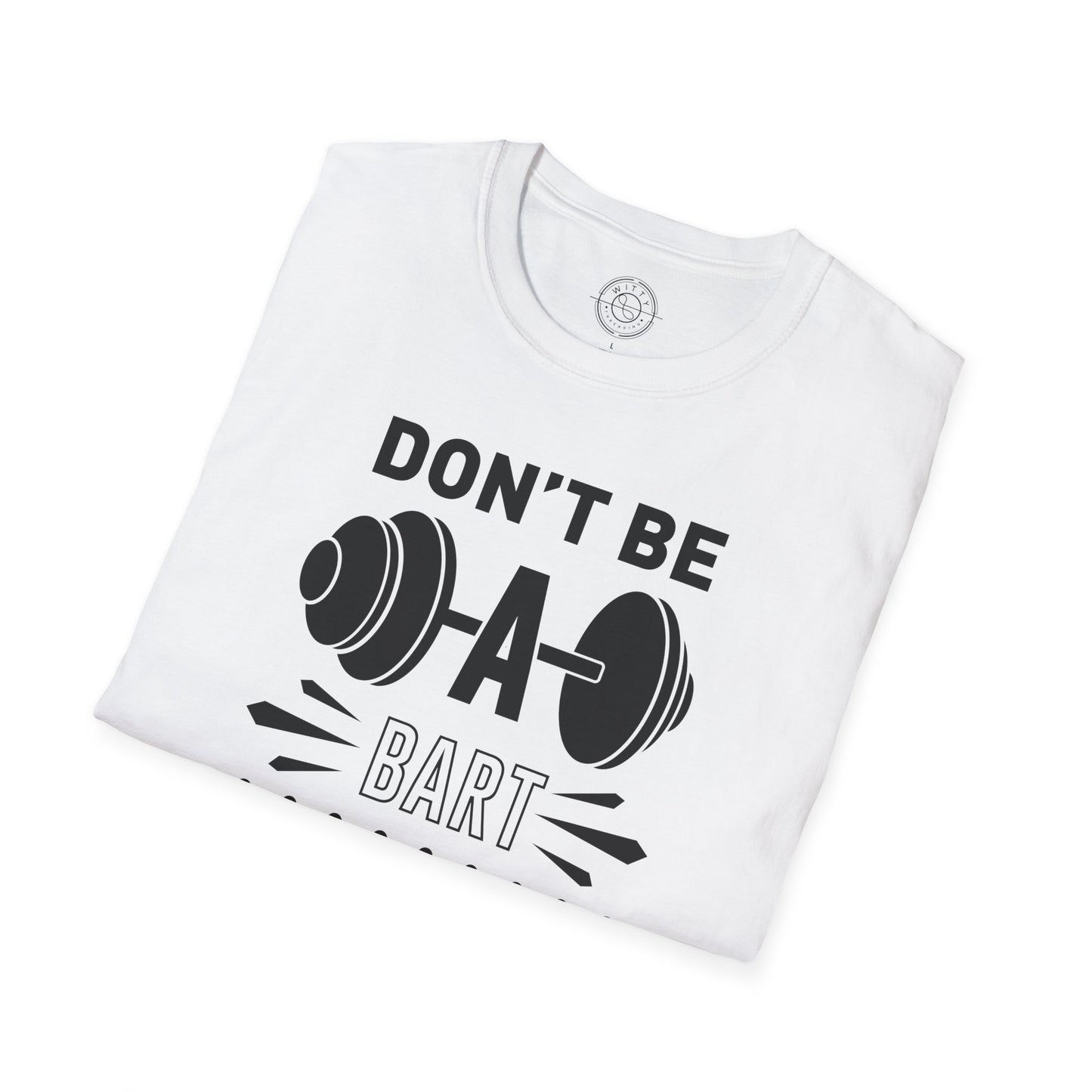 Don't be a BART burn that FAT - T-Shirt