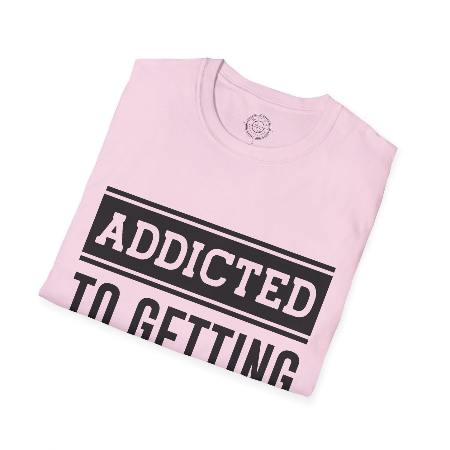 Addicted to getting Stronger- T-Shirt