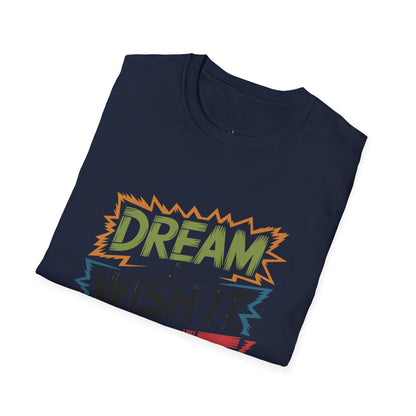 Dream it Wish it Do it - T-Shirt